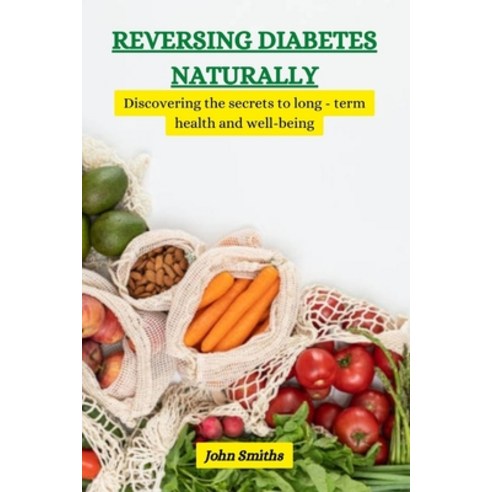 (영문도서) Reversing Diabetes Naturally: Discovering the secrets to long-term health and well-being Paperback, Independently Published, English, 9798372444911