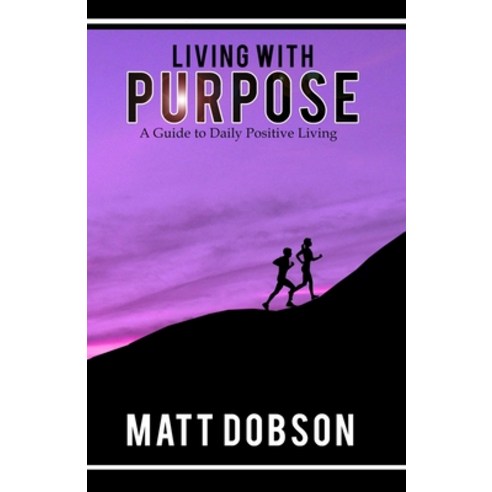 Living With Purpose: A Guide to Daily Positive Living Paperback, Independently Published, English, 9798591882143