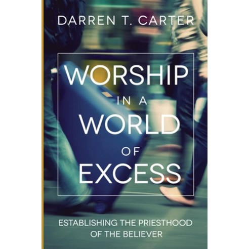 (영문도서) Worship In A World of Excess: Establishing The Priesthood Of The Believer Paperback, Foundation Publications, English, 9780983193661