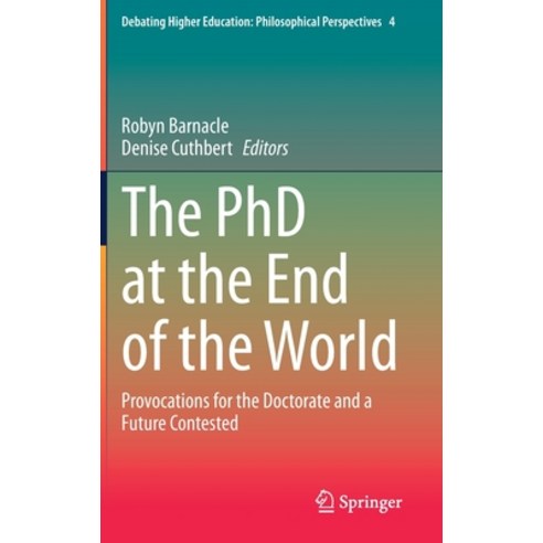 The PhD at the End of the World: Provocations for the Doctorate and a Future Contested Hardcover, Springer, English, 9783030622183