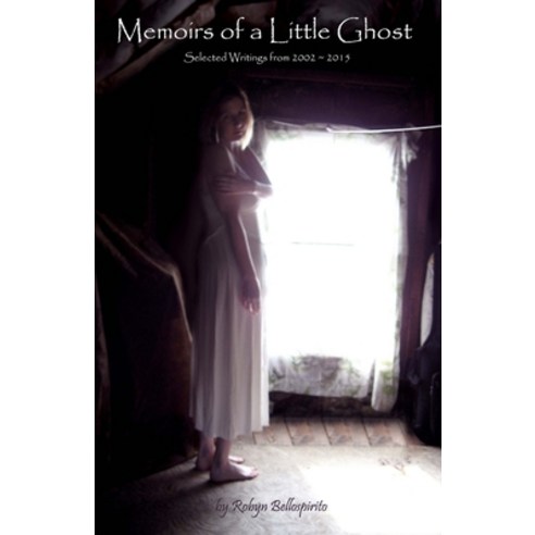 Memoirs of a Little Ghost: Selected Writings from 2002 - 2015 Paperback, Independently Published, English, 9798724985802
