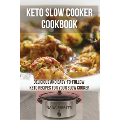 Keto Slow Cooker Cookbook: Delicious and Easy-to-Follow Keto Recipes for Your Slow Cooker Paperback, Nana Ferretti, English, 9781801135931