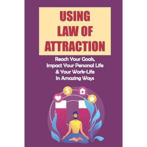 (영문도서) Using Law Of Attraction: Reach Your Goals Impact Your Personal Life & Your Work-Life In Amaz... Paperback, Independently Published, English, 9798463926654