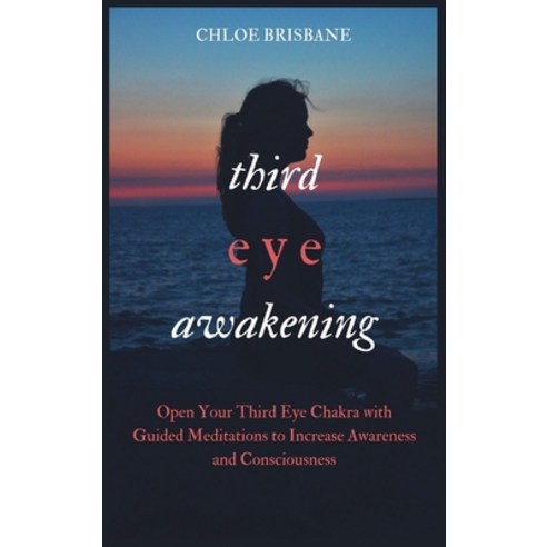 Third Eye Awakening: Open Your Third Eye Chakra with Guided Meditation to Increase Awareness and Con... Hardcover, Kyle Andrew Robertson, English, 9781954797598