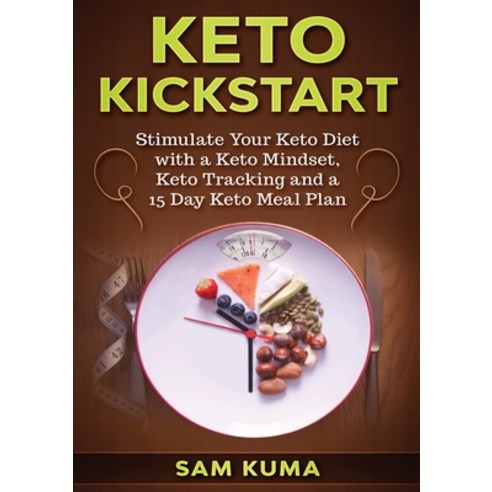 Keto Kickstart: Stimulate Your Keto Diet with a Keto Mindset Keto Tracking and a 15 Day Keto Meal Plan Paperback, Sam Kuma