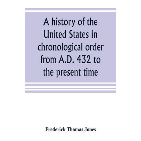 (영문도서) A history of the United States in chronological order from A.D. 432 to the present time Paperback, Alpha Edition, English, 9789353804176