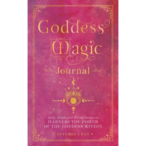 (영문도서) Goddess Magic Journal: Spells Rituals and Writing Prompts to Harness the Power of the Godde... Hardcover, Wellfleet Press, English, 9781577153405