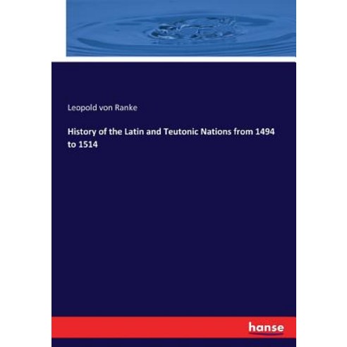 (영문도서) History of the Latin and Teutonic Nations from 1494 to 1514 Paperback, Hansebooks, English, 9783337326340