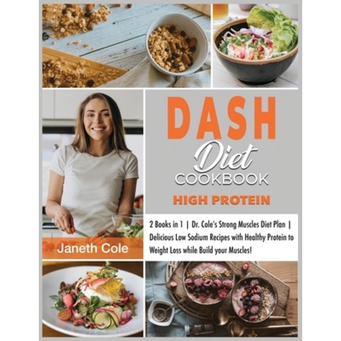 (영문도서) DASH Diet Cookbook High Protein: 2 Books in 1 Dr. Cole''s Strong Muscles Diet Plan Delicious L... Paperback, Dr. Janeth Cole, English, 9781803015002