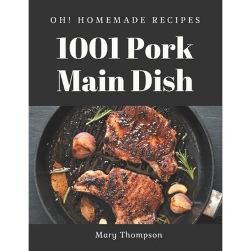 Oh! 1001 Homemade Pork Main Dish Recipes: Enjoy Everyday With Homemade Pork Main Dish Cookbook! Paperback, Independently Published, English, 9798697717561