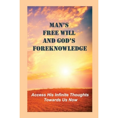 (영문도서) Man''s Free Will And God''s Foreknowledge: Access His Infinite Thoughts Towards Us Now: The Int... Paperback, Independently Published, English, 9798530343230