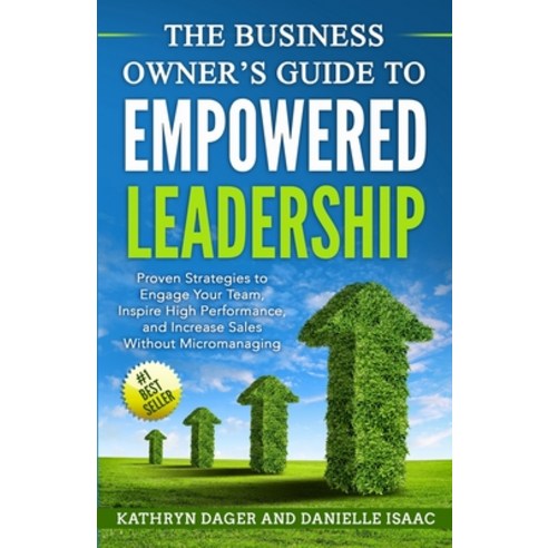 (영문도서) The Business Owner''s Guide to Empowered Leadership: Proven Strategies to Engage Your Team In... Paperback, Createspace Independent Pub..., English, 9781719542517
