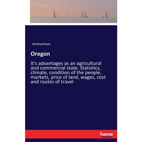 Oregon: It''s advantages as an agricultural and commercial state. Statistics climate condition of t... Paperback, Hansebooks, English, 9783337148447