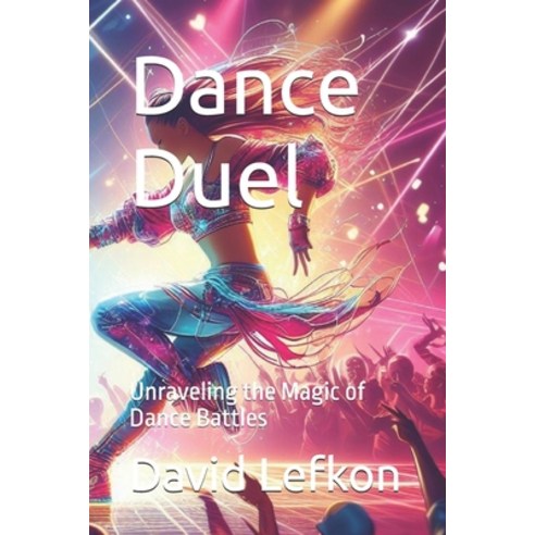 (영문도서) Dance Duel: Unraveling the Magic of Dance Battles Paperback, Independently Published, English, 9798324202958
