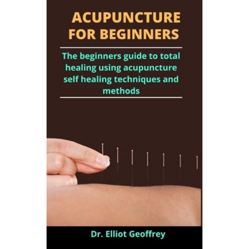 Acupuncture For Complete Beginners: The Complete Beginners Guide To Acupuncture Acupuncture Points ... Paperback, Independently Published, English, 9798733398624