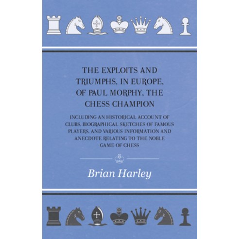 (영문도서) The Exploits and Triumphs in Europe of Paul Morphy the Chess Champion - Including An Histo... Paperback, Butler Press, English, 9781445530932