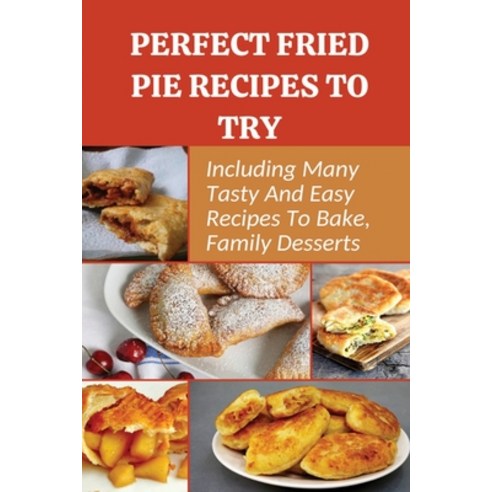 (영문도서) Perfect Fried Pie Recipes To Try: Including Many Tasty And Easy Recipes To Bake Family Desse... Paperback, Independently Published, English, 9798524170460