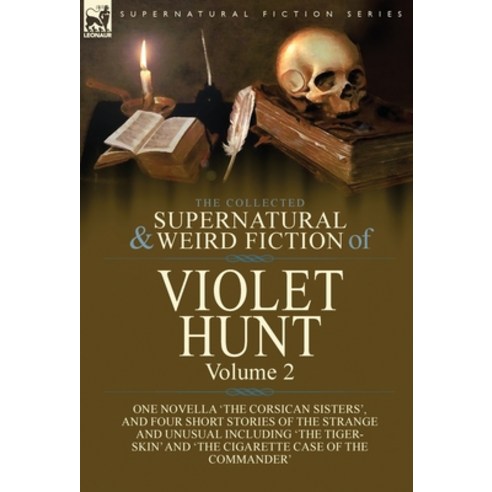 The Collected Supernatural and Weird Fiction of Violet Hunt: Volume 2: One Novella ''The Corsican Sis... Hardcover, Leonaur Ltd