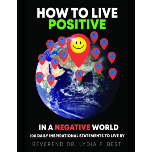 How to Live Positive in a Negative World: 100 Daily Inspirational Statements to Live By Paperback, Independently Published, English, 9798621596217