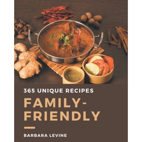 365 Unique Family-Friendly Recipes: An Inspiring Family-Friendly Cookbook for You Paperback, Independently Published