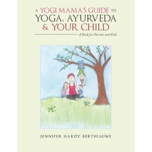 (영문도서) A Yogi Mama''S Guide to Yoga Ayurveda and Your Child: A Book For Parents And Kids Paperback, Balboa Press, English, 9781982203863