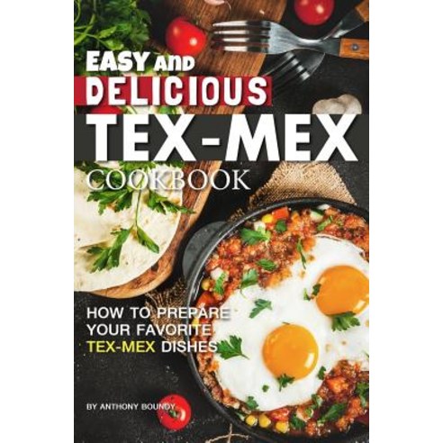 Easy and Delicious Tex-Mex Cookbook: How to Prepare Your Favorite Tex-Mex Dishes Paperback, Independently Published, English, 9781095243619