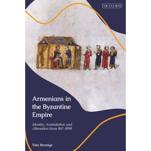 (영문도서) Armenians in the Byzantine Empire: Identity Assimilation and Alienation from 867 to 1098 Hardcover, I. B. Tauris & Company, English, 9780755642427