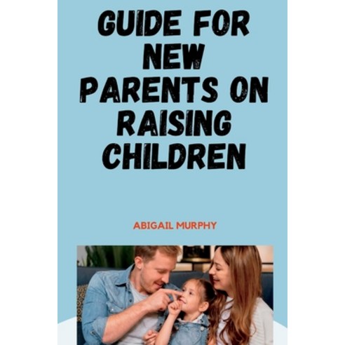 (영문도서) Guide For New Parents On Raising Children: Tips On How To Raise Children For Effective Parenting Paperback, Independently Published, English, 9798353048213