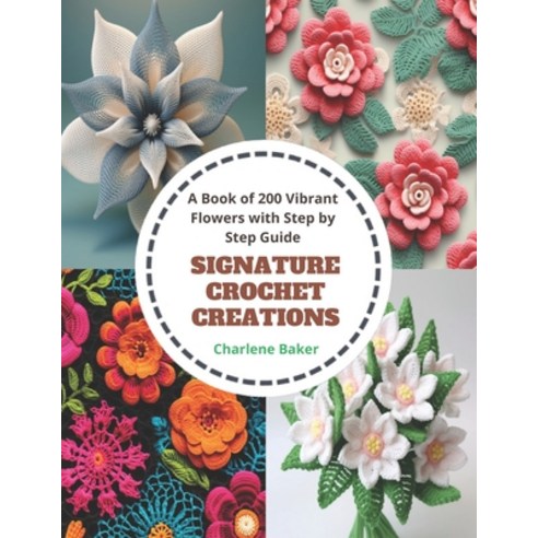 (영문도서) Signature Crochet Creations: A Book of 200 Vibrant Flowers with Step by Step Guide Paperback, Independently Published, English, 9798871517918