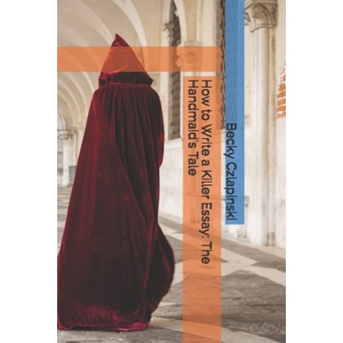 How to Write a Killer Essay: The Handmaid''s Tale Paperback, Independently Published