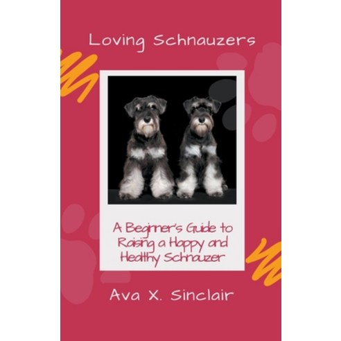 (영문도서) Loving Schnauzers: A Beginner''s Guide to Raising a Happy and Healthy Schnauzer Paperback, Xspurts.com, English, 9781991093004