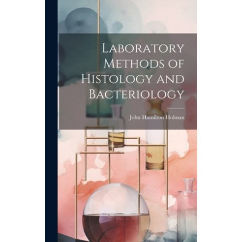 (영문도서) Laboratory Methods of Histology and Bacteriology Hardcover, Legare Street Press, English, 9781019893968