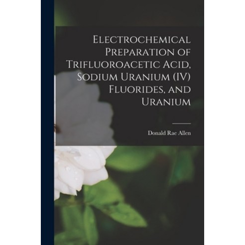 (영문도서) Electrochemical Preparation of Trifluoroacetic Acid Sodium Uranium (IV) Fluorides and Uranium Paperback, Hassell Street Press, English, 9781013350993