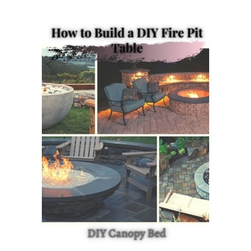 (영문도서) How t&#1086; Build a DIY Fire Pit Table: DIY Canopy Bed Paperback, Independently Published, English, 9798524883315