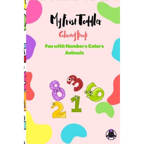 My Frist Toddler Coloring Book - Fun with Numbers Colors Animals: Kids coloring activity books Paperback, Independently Published
