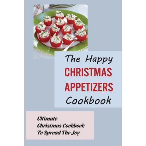 (영문도서) The Happy Christmas Appetizers Cookbook: Ultimate Christmas Cookbook To Spread The Joy Paperback, Independently Published, English, 9798750563593