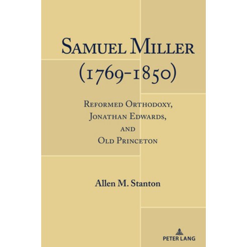 (영문도서) Samuel Miller (1769-1850): Reformed Orthodoxy Jonathan Edwards and Old Princeton Hardcover, Peter Lang Inc., Internatio..., English, 9781433196287