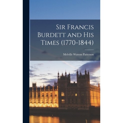 (영문도서) Sir Francis Burdett and His Times (1770-1844) Hardcover, Hassell Street Press, English, 9781014177353