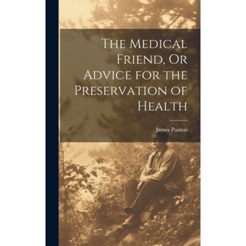 (영문도서) The Medical Friend Or Advice for the Preservation of Health Hardcover, Legare Street Press, English, 9781020309434