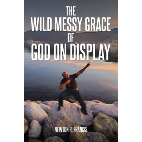 The Wild Messy Grace of God on display Paperback, Christian Faith Publishing,..., English, 9781098057206