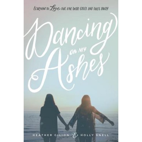 (영문도서) Dancing On My Ashes: Learning to Love the One Who Gives and Takes Away Paperback, Dancing on My Ashes, English, 9780999297001