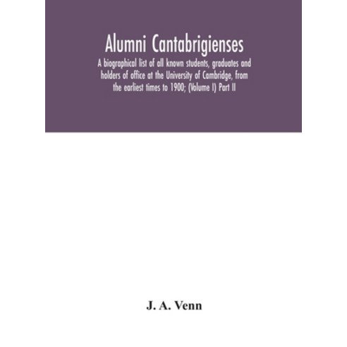 Alumni cantabrigienses; a biographical list of all known students graduates and holders of office a... Hardcover, Alpha Edition
