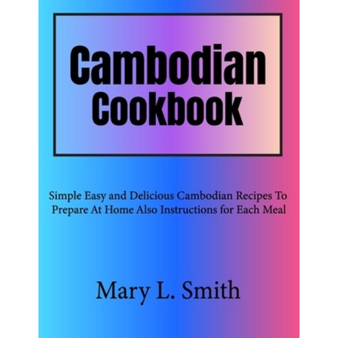 (영문도서) Cambodian Cookbook: Simple Easy and Delicious Cambodian Recipes To Prepare At Home Also Instr... Paperback, Independently Published, English, 9798868187452