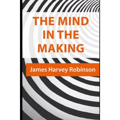The Mind in the Making (Illustrated): The Relation of Intelligence to Social Reform Paperback, Independently Published