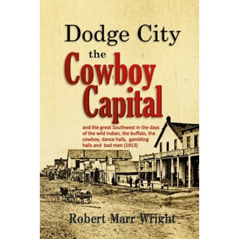 (영문도서) Dodge City the Cowboy Capital: and the great Southwest in the days of the wild Indian the b... Paperback, Lulu.com, English, 9781387917723