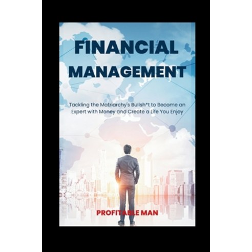 (영문도서) Financial Management: Tackling the Matriarchy''s Bullsh*t to Become an Expert with Money and C... Paperback, Independently Published, English, 9798879430127