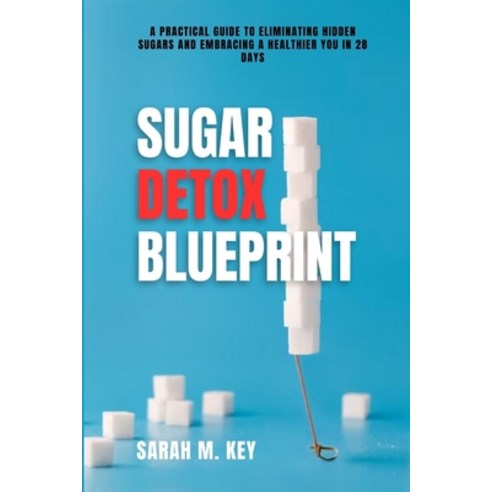 (영문도서) Sugar Detox Blueprint: A Practical Guide to Eliminating Hidden Sugars and Embracing a Healthi... Paperback, Independently Published, English, 9798876551771