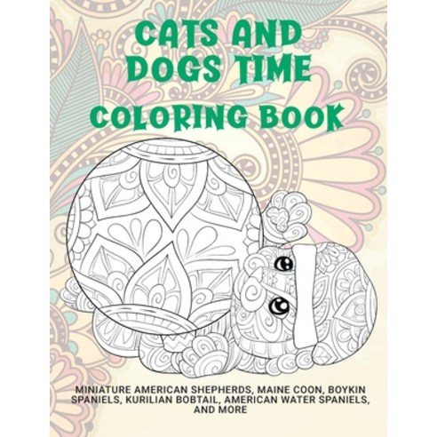 Cats and Dogs Time - Coloring Book - Miniature American Shepherds Maine Coon Boykin Spaniels Kuri... Paperback, Independently Published