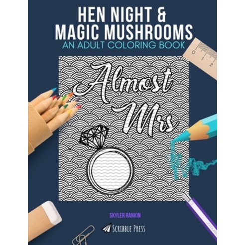 Hen Night & Magic Mushrooms: AN ADULT COLORING BOOK: An Awesome Coloring Book For Adults Paperback, Independently Published