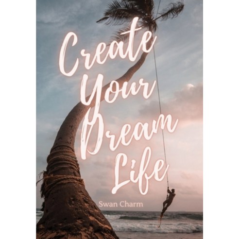 Create Your Dream Life Paperback, Swan Charm Publishing, English, 9789916628874